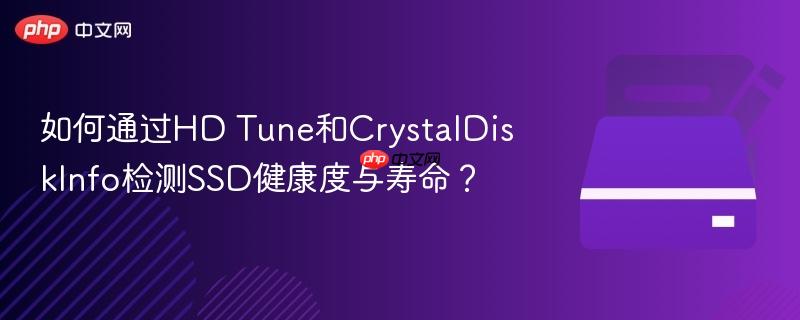如何通过HD Tune和CrystalDiskInfo检测SSD健康度与寿命? 如何通过HD Tune和CrystalDiskInfo检测SSD健康度与寿命?