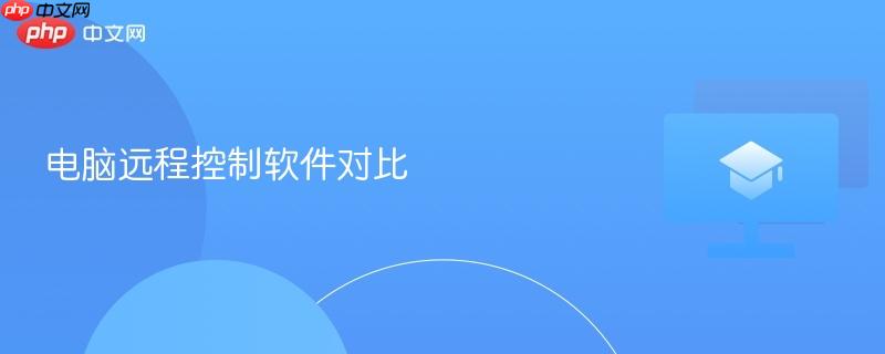 电脑远程控制软件对比