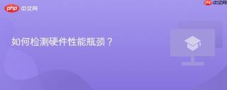 如何检测硬件性能瓶颈？