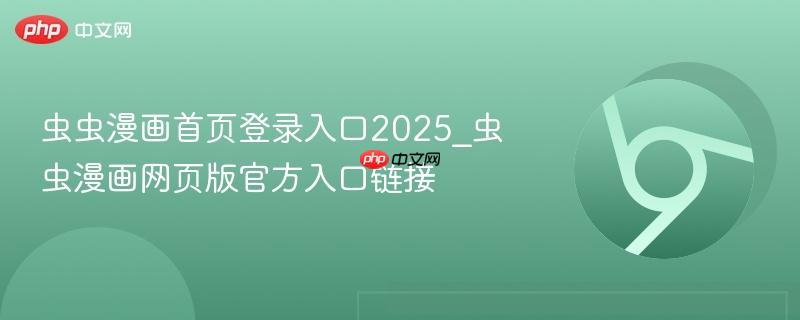 虫虫漫画首页登录入口2025_虫虫漫画网页版官方入口链接