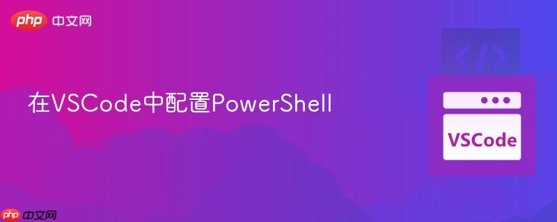 在VSCode中配置PowerShell 在VSCode中配置PowerShell