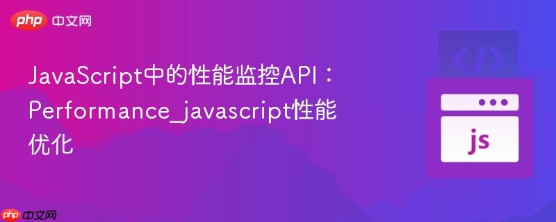 javascript中的性能监控api：performance_javascript性能优化