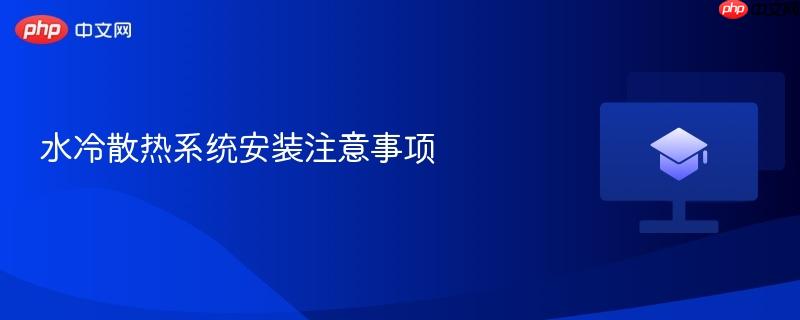 水冷散热系统安装注意事项