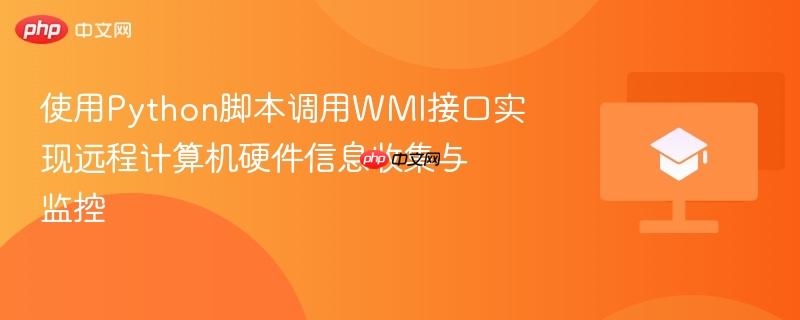 使用python脚本调用wmi接口实现远程计算机硬件信息收集与监控