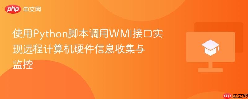 使用Python脚本调用WMI接口实现远程计算机硬件信息收集与监控