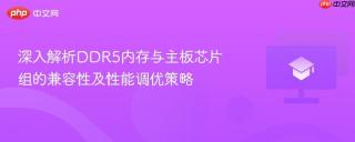 深入解析DDR5内存与主板芯片组的兼容性及性能调优策略