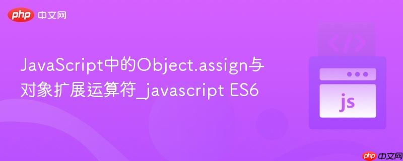 JavaScript中的Object.assign与对象扩展运算符_javascript ES6