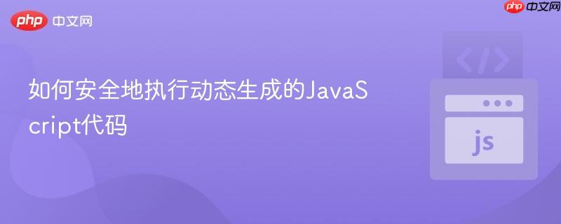 如何安全地执行动态生成的javascript代码