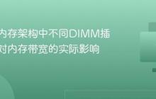 多通道内存架构中不同DIMM插槽配置对内存带宽的实际影响测试