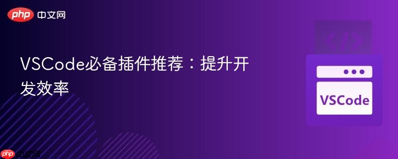vscode必备插件推荐:提升开发效率