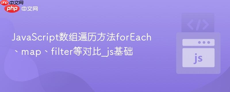 JavaScript数组遍历方法forEach、map、filter等对比_js基础 JavaScript数组遍历方法forEach、map、filter等对比_js基础