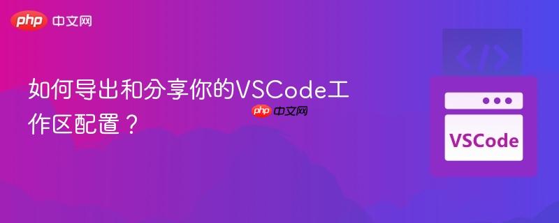 如何导出和分享你的vscode工作区配置？