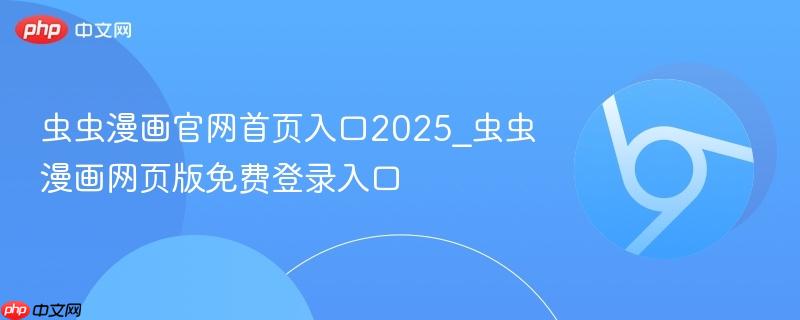 虫虫漫画官网首页入口2025_虫虫漫画网页版免费登录入口