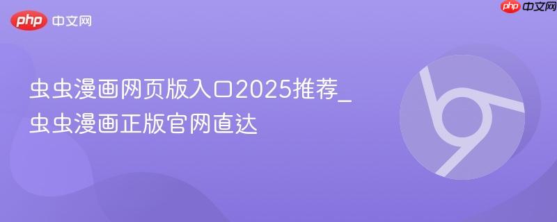 虫虫漫画网页版入口2025推荐_虫虫漫画正版官网直达