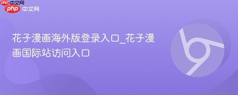 花子漫画海外版登录入口_花子漫画国际站访问入口