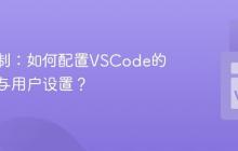 深度定制：如何配置VSCode的工作区与用户设置？