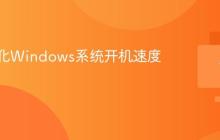 如何优化Windows系统开机速度？