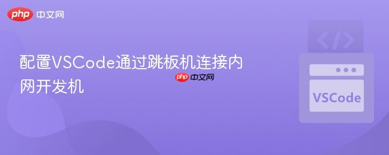 配置VSCode通过跳板机连接内网开发机 配置VSCode通过跳板机连接内网开发机