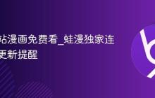 蛙漫全站漫画免费看_蛙漫独家连载作品更新提醒