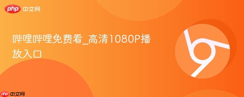 哔哩哔哩免费看_高清1080p播放入口