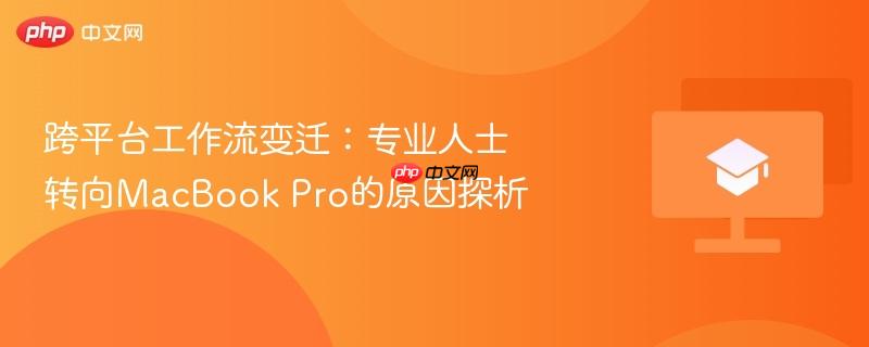 跨平台工作流变迁:专业人士转向macbook pro的原因探析