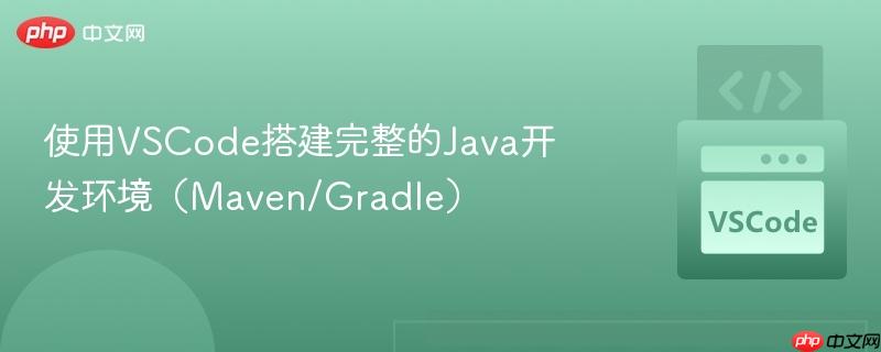 使用VSCode搭建完整的Java开发环境（Maven/Gradle）