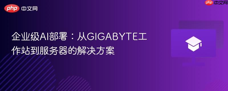 企业级ai部署:从gigabyte工作站到服务器的解决方案