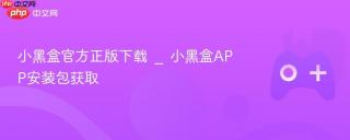 小黑盒官方正版下载 _ 小黑盒APP安装包获取
