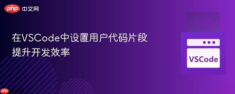 在vscode中设置用户代码片段提升开发效率