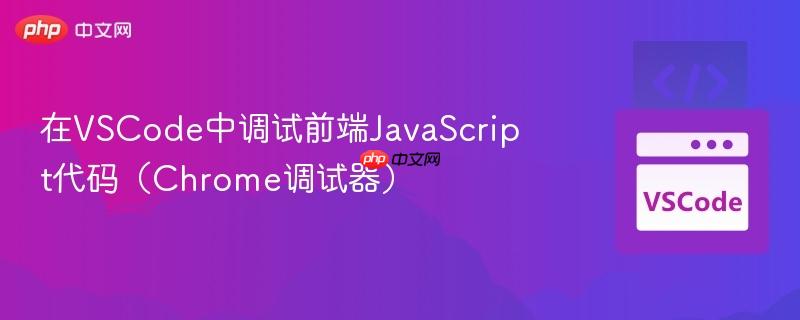 在VSCode中调试前端JavaScript代码（Chrome调试器）