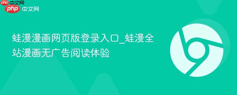 蛙漫漫画网页版登录入口_蛙漫全站漫画无广告阅读体验