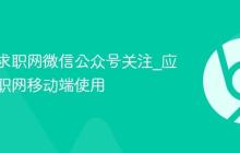 应届生求职网微信公众号关注_应届生求职网移动端使用