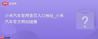 小米汽车官网首页入口地址_小米汽车官方网站链接