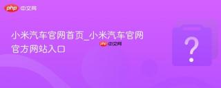 小米汽车官网首页_小米汽车官网官方网站入口