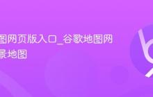 谷歌地图网页版入口_谷歌地图网页版实景地图