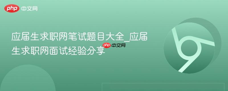 应届生求职网笔试题目大全_应届生求职网面试经验分享