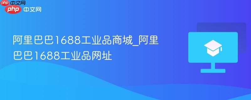 阿里巴巴1688工业品商城_阿里巴巴1688工业品网址