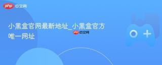 小黑盒官网最新地址_小黑盒官方唯一网址