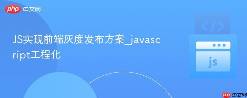 js实现前端灰度发布方案_javascript工程化