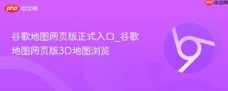 谷歌地图网页版正式入口_谷歌地图网页版3D地图浏览