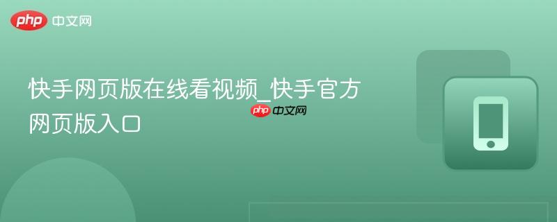 快手网页版在线看视频_快手官方网页版入口