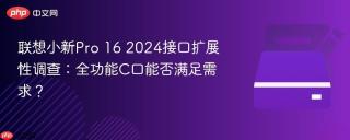 联想小新Pro 16 2024接口扩展性调查：全功能C口能否满足需求？