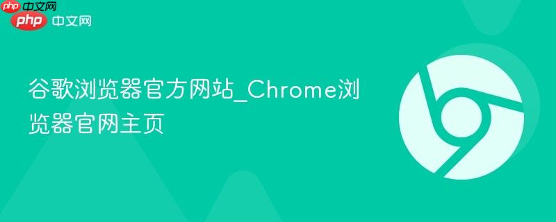 谷歌浏览器官方网站_chrome浏览器官网主页