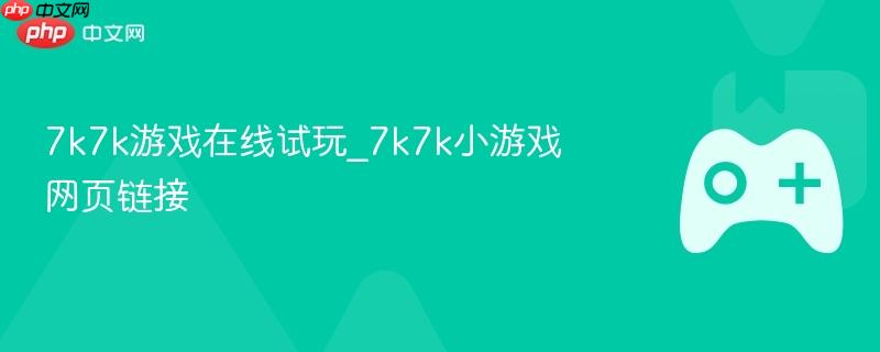 7k7k游戏在线试玩_7k7k小游戏网页链接
