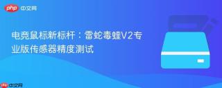 电竞鼠标新标杆：雷蛇毒蝰V2专业版传感器精度测试