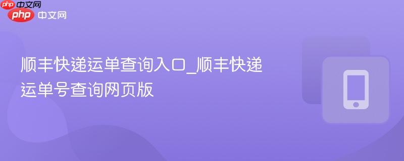 顺丰快递运单查询入口_顺丰快递运单号查询网页版