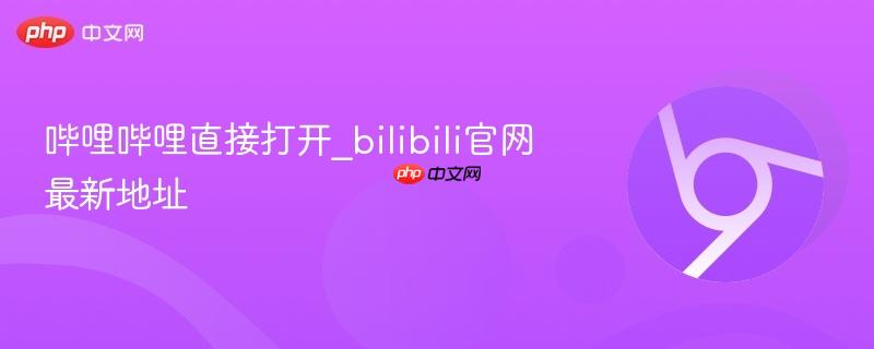 哔哩哔哩直接打开_bilibili官网最新地址