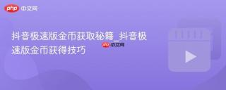 抖音极速版金币获取秘籍_抖音极速版金币获得技巧
