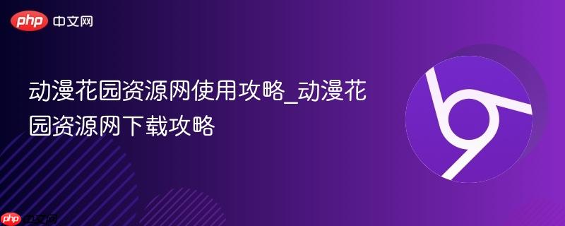 动漫花园资源网使用攻略_动漫花园资源网下载攻略