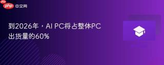 到2026年，AI PC将占整体PC出货量的60%